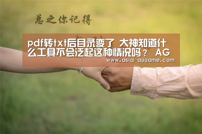 pdf转txt后目录变了 大神知道什么工具不会泛起这种情况吗?_AGAPP(图3)
pdf转txt后目录变了 大神知道什么工具不会泛起这种情况吗?_AGAPP(图3)
